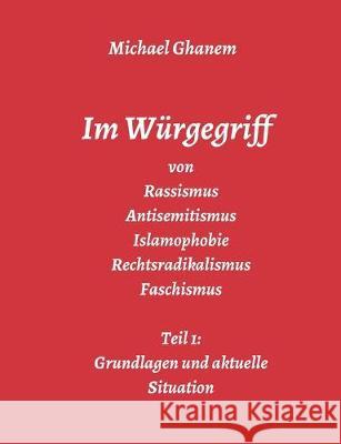 Im Würgegriff von Rassismus Antisemitismus Islamophobie Rechtsradikalismus Faschismus Ghanem, Michael 9783748277927 Tredition Gmbh