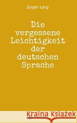 Die vergessene Leichtigkeit der deutschen Sprache Lang, Jürgen 9783748280545 tredition