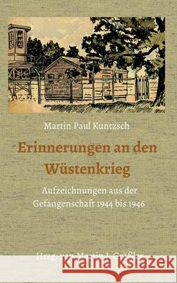 Erinnerungen an den Wüstenkrieg: Aufzeichnungen aus der Gefangenschaft 1944 bis 1946 Kuntzsch, Martin Paul 9783748281634
