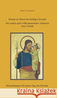 Monat zu Ehren des heiligen Joseph, des ersten und vollkommensten Anbeters Jesu Christi. Hofer, Rosa 9783748282402