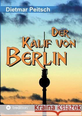 Der Kalif von Berlin Dietmar Peitsch 9783748294498 Tredition Gmbh