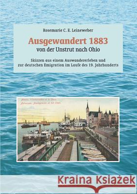 Ausgewandert 1883: von der Unstrut nach Ohio Leineweber, Rosemarie C. E. 9783748294542