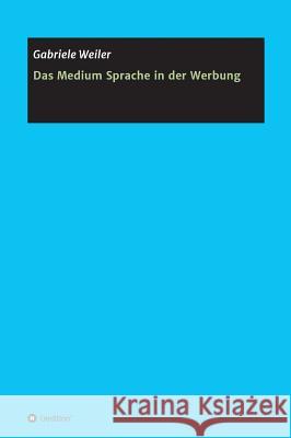 Das Medium Sprache in der Werbung Gabriele Weiler 9783748294733 Tredition Gmbh