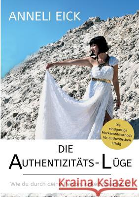 Die Authentizitäts-Lüge Eick, Anneli 9783748295389 tredition