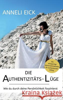 Die Authentizitäts-Lüge Eick, Anneli 9783748295396 tredition