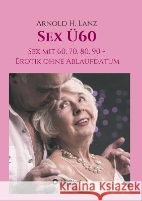 Sex Ü60 Lanz, Arnold H. 9783748295686 tredition