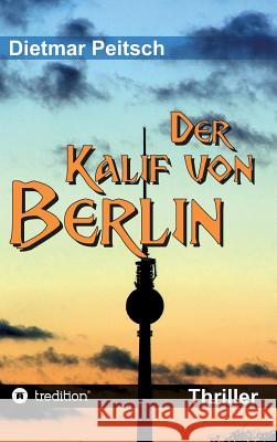 Der Kalif von Berlin Dietmar Peitsch 9783748298618 Tredition Gmbh