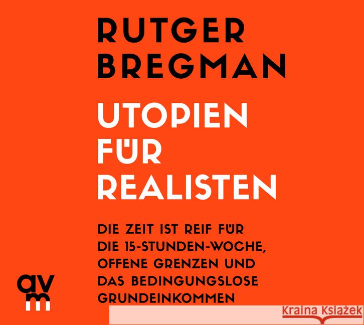 Utopien für Realisten, Audio-CD : Die Zeit ist reif für die 15-Stunden-Woche, offene Grenzen und das bedingungslose Grundeinkommen Bregman, Rutger 9783748401278 Audio Verlag München