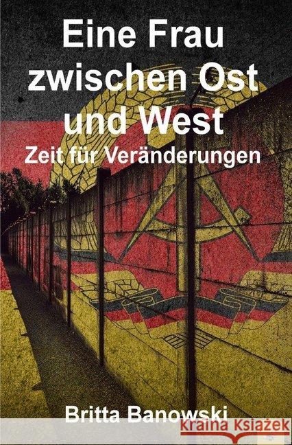 Eine Frau zwischen Ost und West : Zeit für Veränderungen Banowski, Britta 9783748501077