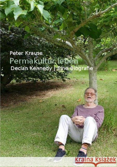 Permakultur leben : Declan Kennedy / Eine Biografie Krause, Peter 9783748503033