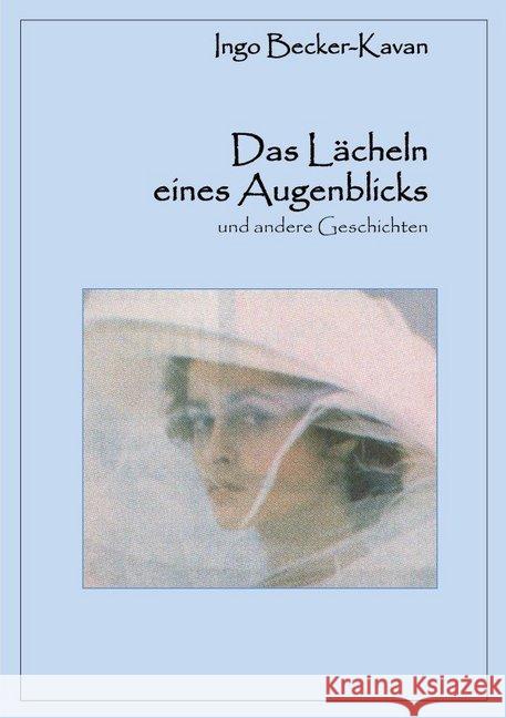 Das Lächeln eines Augenblicks : und andere Geschichten Becker-Kavan, Ingo 9783748504160