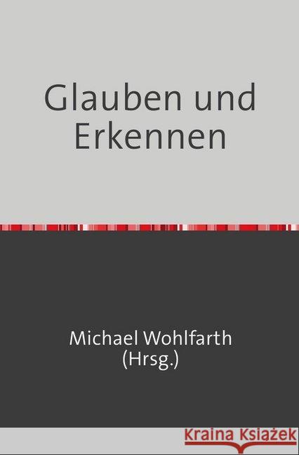 Glauben und Erkennen : Jahrestage der Friedlichen Revolution Wohlfarth, Michael; Thriemer, Sven; Wohlfarth , Margard 9783748504542