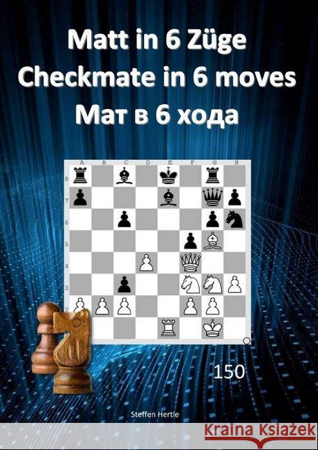 Matt in 6 Züge / Checkmate in 6 moves /  6 Hertle, Steffen 9783748504641 epubli