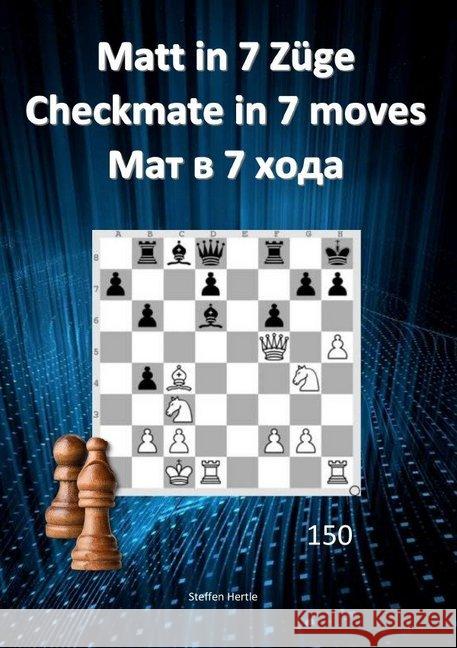 Matt in 7 Züge / Checkmate in 7 moves /  7 Hertle, Steffen 9783748504665 epubli