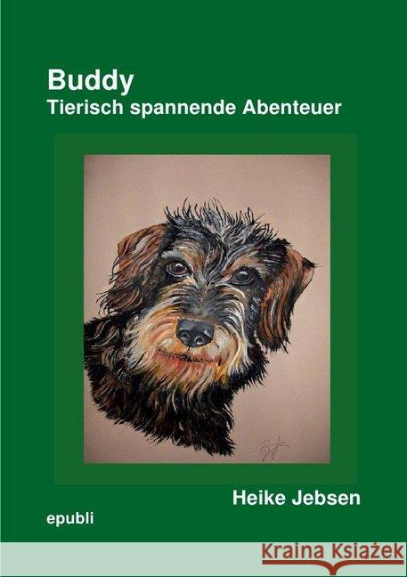 Buddy Tierisch spannende Abenteuer : Drei Buddy Abenteuer Geschichten Jebsen, Heike 9783748504733