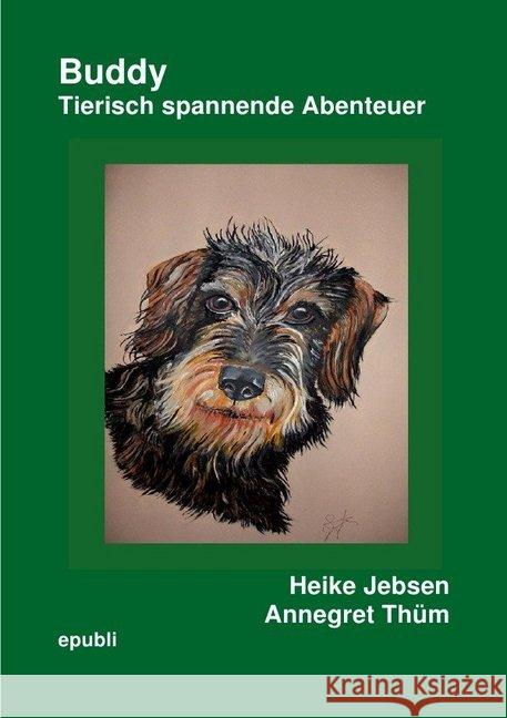 Buddy Tierisch spannende Abenteuer : Drei Buddy Abenteuer Geschichten Jebsen, Heike 9783748504740