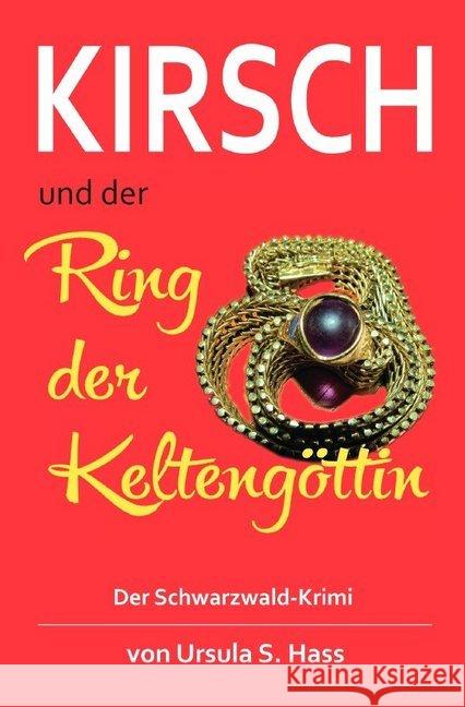 Kirsch und der Ring der Keltengöttin : Der Schwarzwald-Krimi Hass, Ursula S. 9783748507598