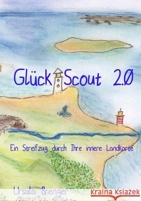 GlückScout : Ein Streifzug durch Ihre innere Landkarte Brenger, Ursula 9783748507727 epubli