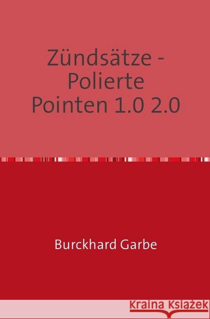 Zündsätze - Polierte Pointen 1.0 2.0 : Polierte Pointen 1.0 2.0 Garbe, Burckhard 9783748509110 epubli
