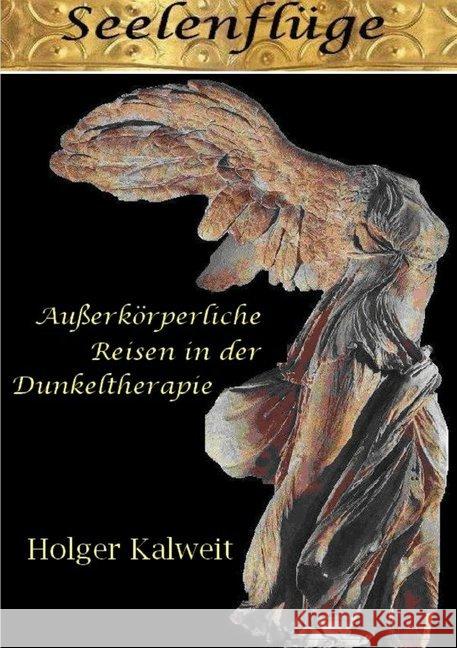 Seelenflüge : Außerkörperliche Reisen in der Dunkeltherapie Kalweit, Holger 9783748511175 epubli