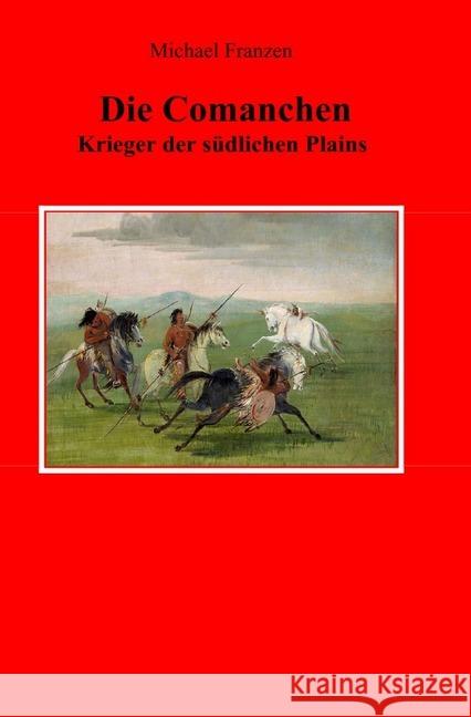 Die Comanchen : Krieger der südlichen Plains Franzen, Michael 9783748511724 epubli