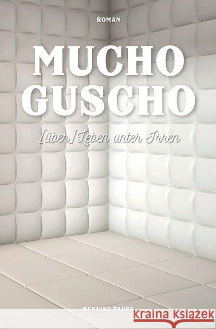 Mucho Guscho : (über) Leben unter Irren Taube, Henning 9783748511977