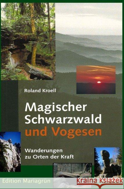 Magischer Schwarzwald und Vogesen : Wanderungen zu Orten der Kraft Kroell, Roland 9783748512950