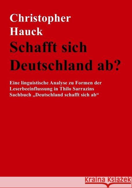 Schafft sich Deutschland ab? : Eine linguistische Analyse zu Formen der Leserbeeinflussung in Thilo Sarrazins Sachbuch 