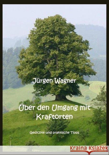 Über den Umgang mit Kraftorten : Gedichte und praktische Tipps Wagner, Jürgen 9783748516798 epubli