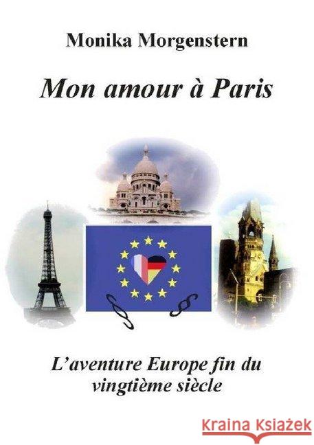 Mon Amour à Paris : L'Aventure Europe à la Fin du Vingtième Siècle Morgenstern, Monika 9783748517856 epubli