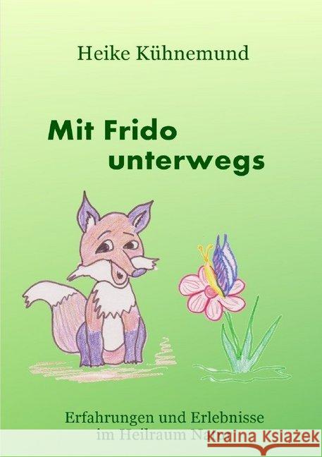 Mit Frido unterwegs : Erfahrungen und Erlebnisse im Heilraum Natur Kühnemund, Heike 9783748518013