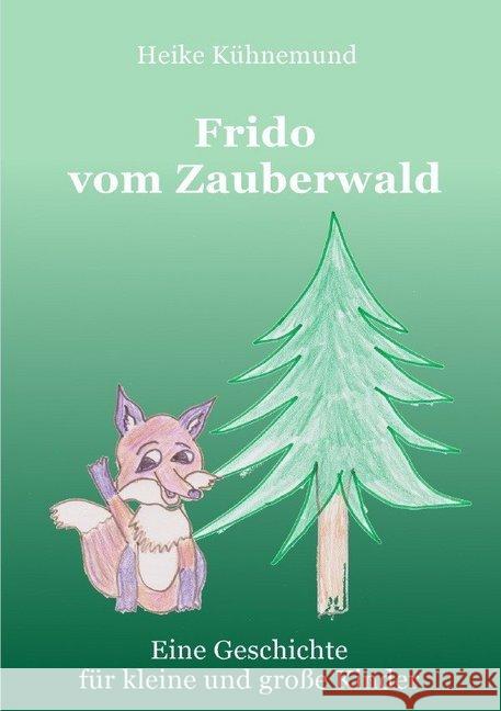 Frido vom Zauberwald : Eine Geschichte für kleine und große Kinder Kühnemund, Heike 9783748518020