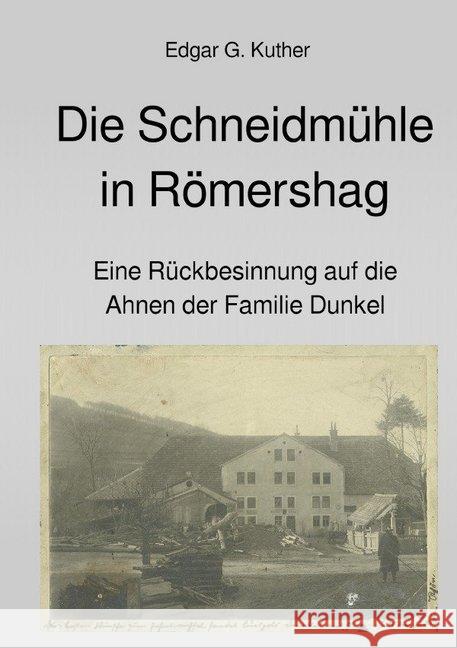 Die Schneidmühle in Römershag : Eine Rückbesinnung auf die Ahnen der Familie Dunkel Kuther, Edgar Gilbert 9783748518341 epubli