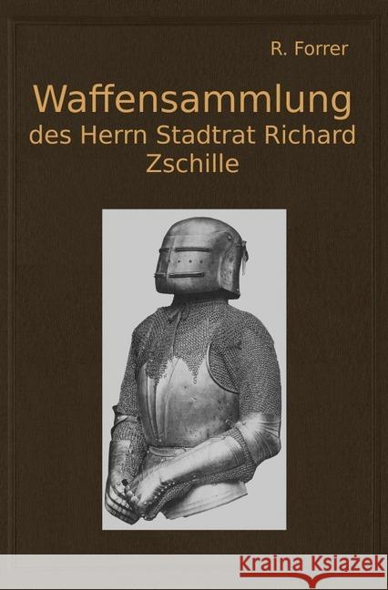 Waffensammlung des Herrn Stadtrat Richard Zschille in Großenhain (Sachsen) : Band 1 und 2 Forrer, Robert 9783748518488 epubli