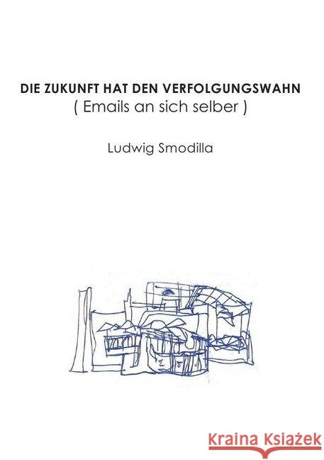 Die Zukunft hat den Verfolgungswahn : Emails an sich selber Smodilla, Ludwig 9783748518853 epubli