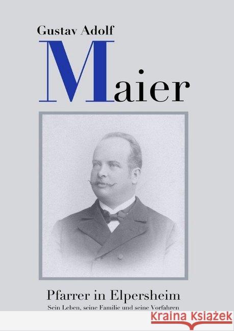 Pfarrer Gustav Adolf Maier : Pfarrer in Elpersheim Zakowski, Dieter 9783748519126 epubli