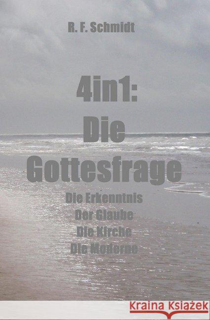 4in1: Die Gottesfrage : Die Erkenntnis Der Glaube Die Kirche Die Moderne Schmidt, R. F. 9783748522799 epubli