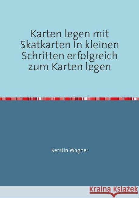 Karten legen mit Skatkarten In kleinen Schritten erfolgreich zum Karten legen : Lernen vom Profi Wagner, Kerstin 9783748522935 epubli