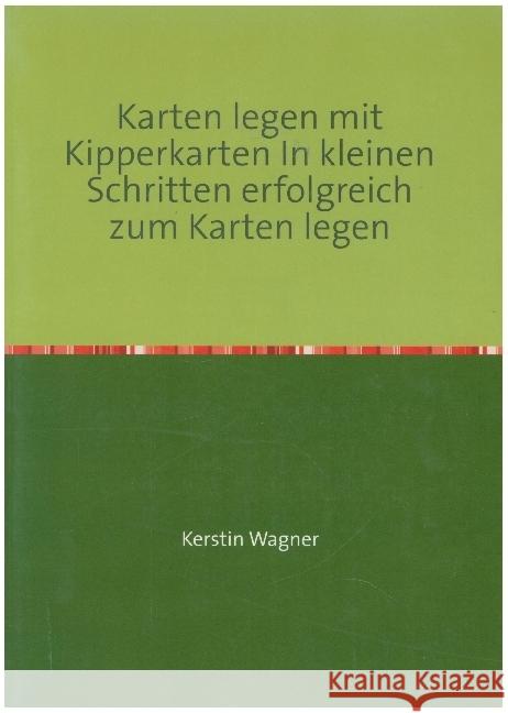 Karten legen mit Kipperkarten In kleinen Schritten erfolgreich zum Karten legen Wagner, Kerstin 9783748522942 epubli