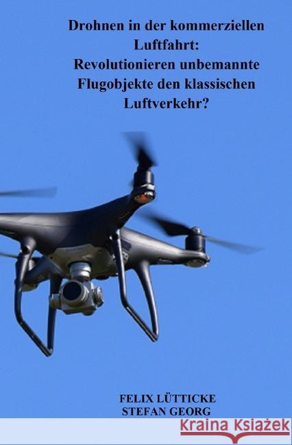 Drohnen in der kommerziellen Luftfahrt : Revolutionieren unbemannte Flugobjekte den klassischen Luftverkehr? GEORG, STEFAN 9783748523932 epubli