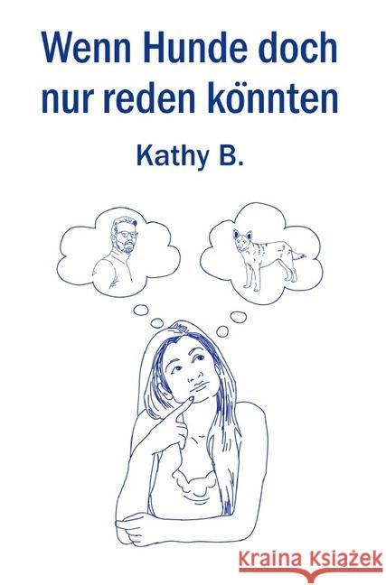 Wenn Hunde doch nur reden könnten B. , Kathy 9783748523970 epubli