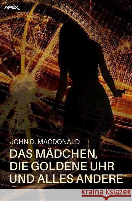 DAS MÄDCHEN, DIE GOLDENE UHR UND ALLES ANDERE : Der Science-Fiction-Klassiker! MacDonald, John D. 9783748524120 epubli