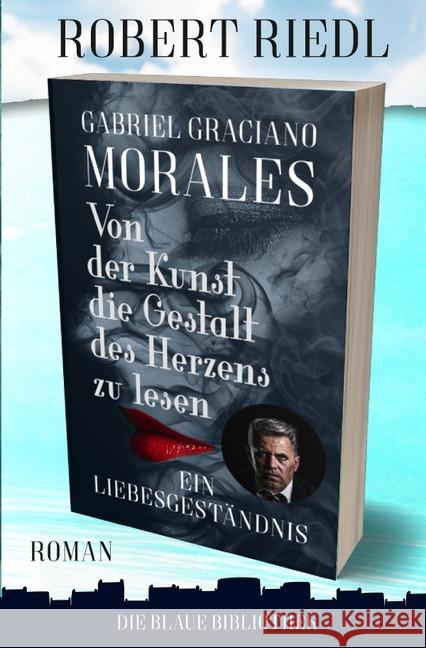 Von der Kunst die Gestalt des Herzens zu lesen : Ein Liebesgeständnis (Roman) Riedl, Robert 9783748524908