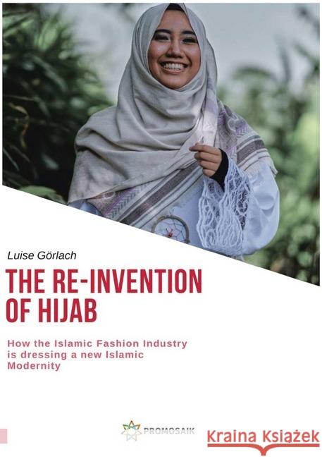 The Re-Invention of Hijab : How the Islamic Fashion Industry is dressing a new Islamic Modernity - an Indonesian Example Görlach, Luise 9783748525073 epubli