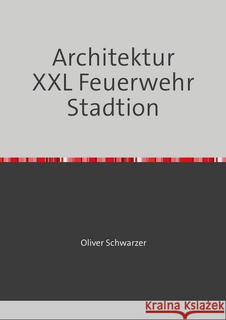 Architektur XXL Feuerwehr Stadtion Schwarzer, Oliver 9783748528562 epubli