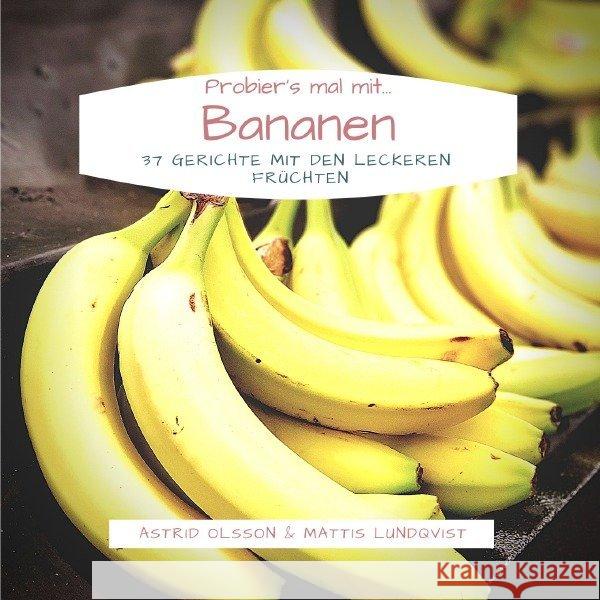 Probier's mal mit...Bananen : 37 Gerichte mit den leckeren Früchten Olsson, Astrid; Lundqvist, Mattis 9783748528654 epubli