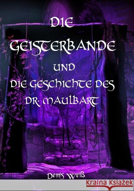 Die Geisterbande und die Geschichte des Dr. Maulbart Weiß, Dennis 9783748530657 epubli