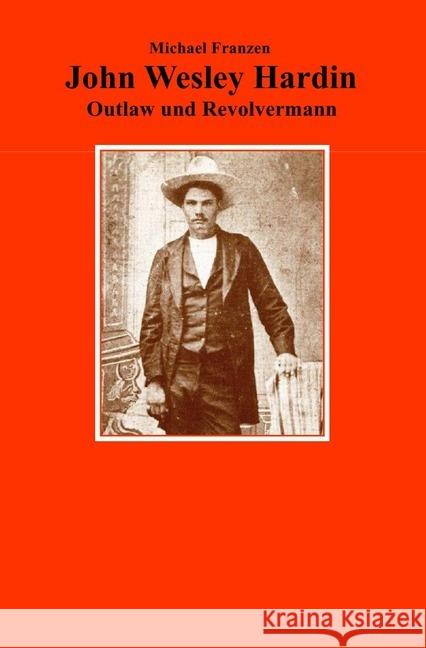 John Wesley Hardin : Outlaw und Revolvermann Franzen, Michael 9783748531647