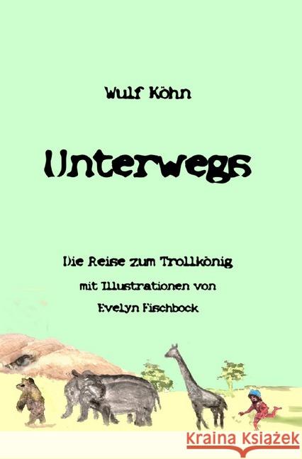 Unterwegs : Die Reise zum Trollkönig Köhn, Wulf 9783748533382