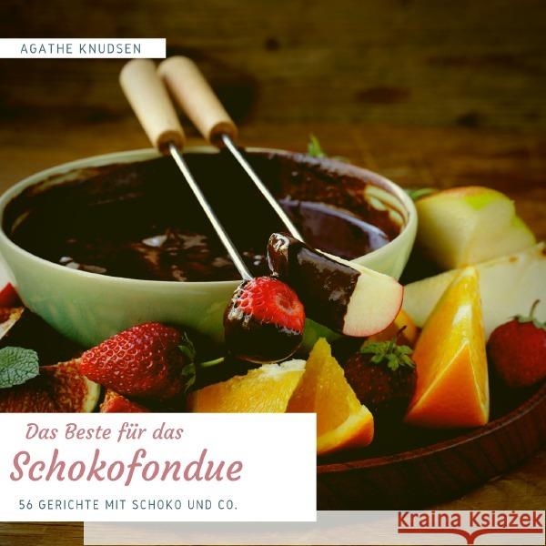 Das Beste für das Schokofondue : 56 Gerichte mit Schoko und Co. Knudsen, Agathe 9783748533535